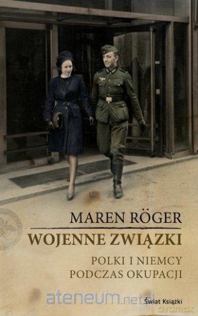 Wojenne związki. Polki i Niemcy podczas okupacji - Roger Maren [KSIĄŻKA]