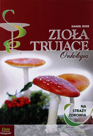 Zioła trujące na straży zdrowia, onkologia - Daniel Rose [KSIĄŻKA]