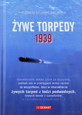 Żywe torpedy 1939 - Elżbieta Szumiec-Zielińska [KSIĄŻKA]