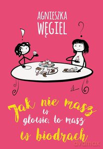 Jak nie masz w głowie, to masz w biodrach - Agnieszka Węgiel [KSIĄŻKA]
