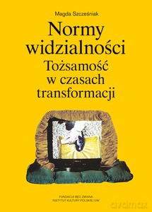 Normy widzialności. Tożsamość w czasach transformacji - Magda Szcześniak [KSIĄŻKA]