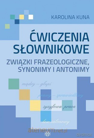Ćwiczenia słownikowe związki frazeologiczne - Karolina Kuna [KSIĄŻKA]