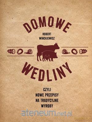 Domowe wędliny, czyli nowe przepisy - Robert Winckiewicz [KSIĄŻKA]