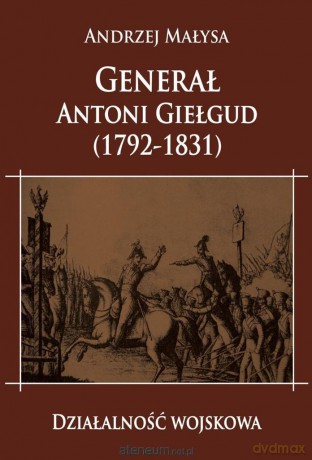 Generał Antoni Giełgud (1792-1831) Działalność wojskowa - Andrzej Małysa [KSIĄŻKA]