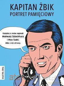 Kapitan Żbik - Portret pamięciowy - Mateusz Szlachtycz, Max Suski [KSIĄŻKA]