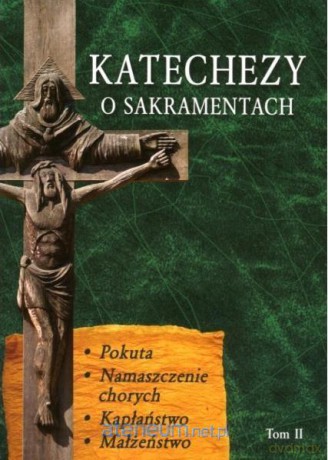 Katechezy o sakramentach (Tom II) Pokuta, Namaszczenie - ks. Jerzy Dąbek [KSIĄŻKA]
