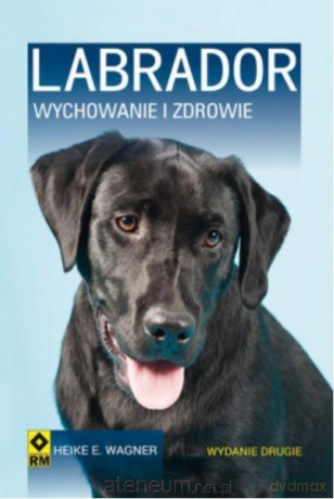 Labrador. Wychowanie i zdrowie - Heike E. Wagner [KSIĄŻKA]
