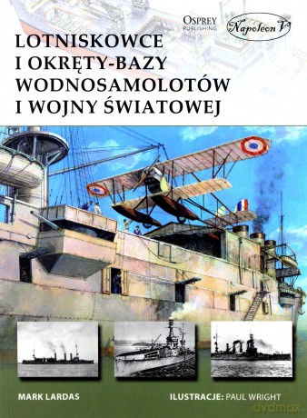 Lotniskowce i okręty-bazy wodnosamolotów I Wojny Światowej - Mark Lardas [KSIĄŻKA]