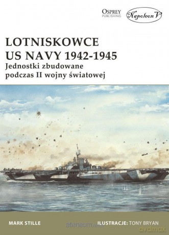 Lotniskowce US Navy 1942-1945 - Mark Stille [KSIĄŻKA]