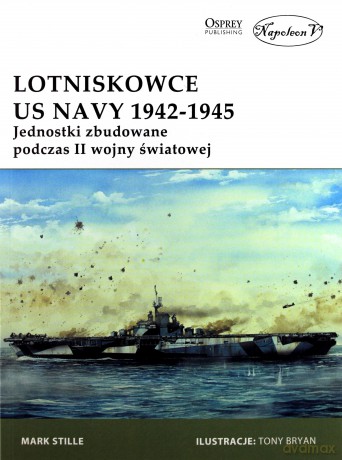 Lotniskowce US Navy 1942-1945 - Mark Stille [KSIĄŻKA]