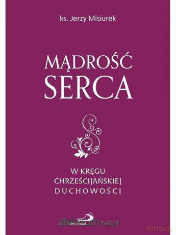 Mądrość serca - Ks. Jerzy Misiurek [KSIĄŻKA]