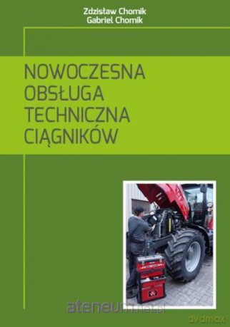 Nowoczesna obsługa techniczna ciągników - Zdzisław Chomik, Gabriel Chomik [KSIĄŻKA]