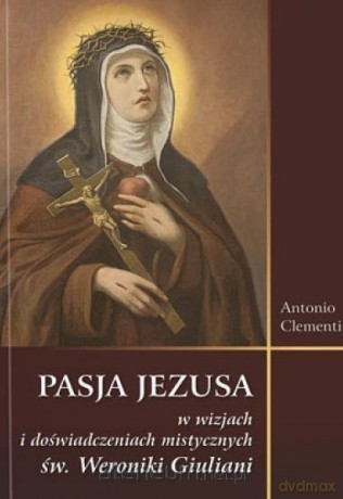 Pasja Jezusa w wizjach św. Weroniki Giuliani - Antonio Clementi [KSIĄŻKA]
