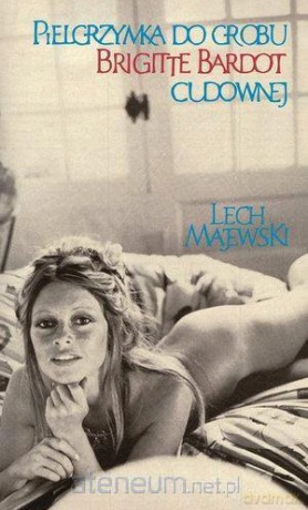 Pielgrzymka do grobu Brigitte Bardot cudownej - Lech Majewski [KSIĄŻKA]