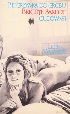 Pielgrzymka do grobu Brigitte Bardot cudownej - Lech Majewski [KSIĄŻKA]