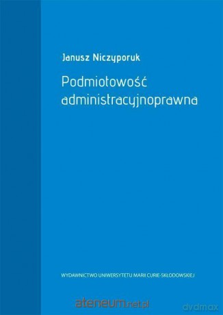 Podmiotowość administracyjnoprawna - Janusz Niczyporuk [KSIĄŻKA]