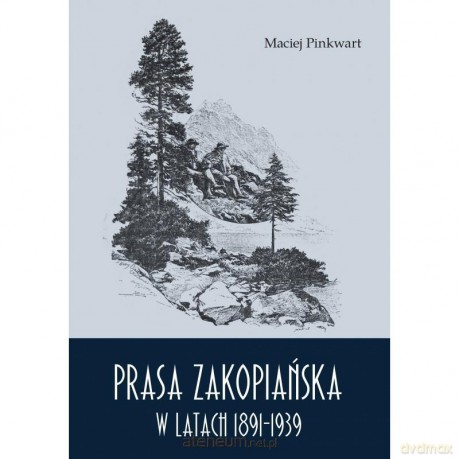 Prasa zakopiańska w latach 1891-1939 - Maciej Pinkwart [KSIĄŻKA]