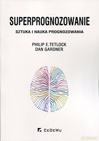 Superprognozowanie. Sztuka i nauka prognozowania - Philip E. Tetlock, Dan Gardner [KSIĄŻKA]