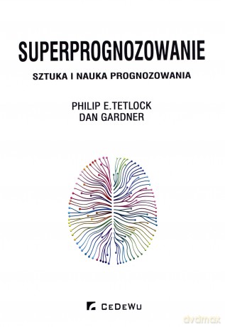 Superprognozowanie. Sztuka i nauka prognozowania - Philip E. Tetlock, Dan Gardner [KSIĄŻKA]