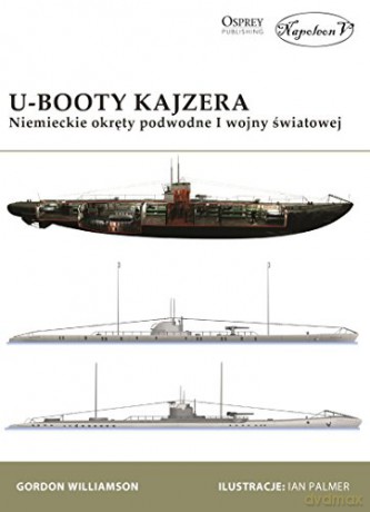 U-Booty Kajzera. Niemieckie okręty podwodne I Wojny Światowej - Gordon Williamson [KSIĄŻKA]