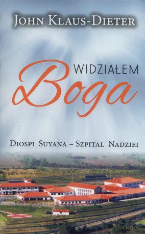 Widziałem Boga Diospi Suyana - Szpital Nadziei - John Klaus-Dieter [KSIĄŻKA]