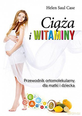 Witaminy i ciąża. Przewodnik ortomolekularny - Helen Saul Case [KSIĄŻKA]
