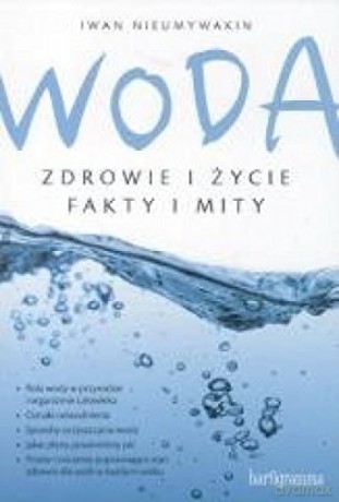 Woda. Zdrowie i życie. Fakty i mity - Iwan Nieumywakin [KSIĄŻKA]