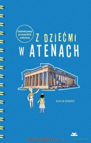 Z dziećmi w Atenach. Subiektywny przewodnik rodzinny - Alicja Kordos [KSIĄŻKA]