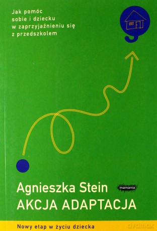 Akcja adaptacja. Jak pomóc sobie i dziecku w zaprzyjaźnieniu się z przedszkolem - Agnieszka Stein [KSIĄŻKA]
