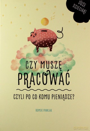 Czy muszę pracować czyli po co komu pieniądze - Romek Pawlak [KSIĄŻKA]