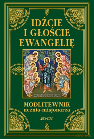 Idźcie i głoście ewangelię. Modlitewnik ucznia-misjonarza - Zbigniew Sobolewski [KSIĄŻKA]