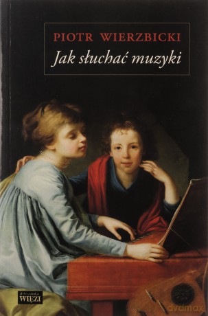 Jak słuchać muzyki - Piotr Wierzbicki [KSIĄŻKA]