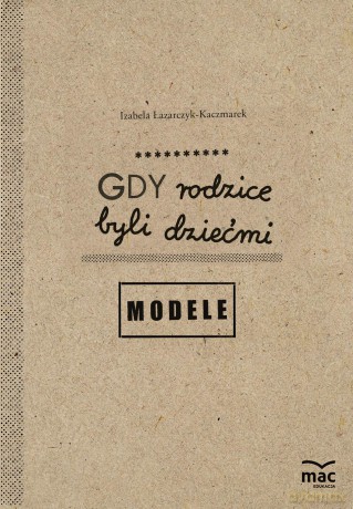 Modele Gdy rodzice byli dziećmi - Izabela Łazarczyk-Kaczmarek [KSIĄŻKA]