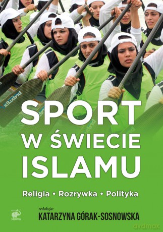 Sport w świecie islamu. Religia, rozrywka, polityka [KSIĄŻKA]