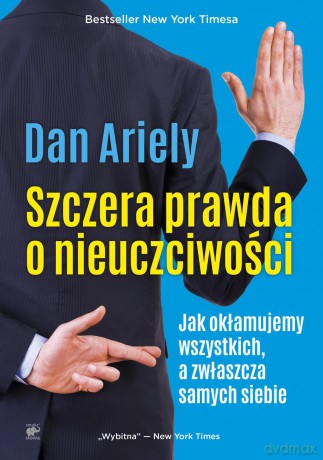 Szczera prawda o nieuczciwości. Jak okłamujemy wszystkich a zwłaszcza samych siebie - Dan Ariely [KSIĄŻKA]