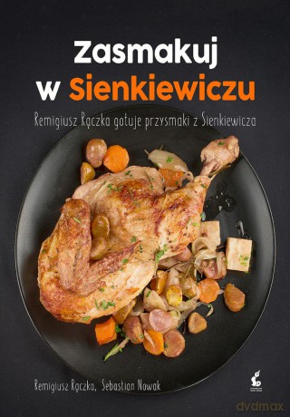 Zasmakuj w Sienkiewiczu. Remigiusz Rączka gotuje przysmaki z Sienkieiwcza - Remigiusz Rączka [KSIĄŻKA]