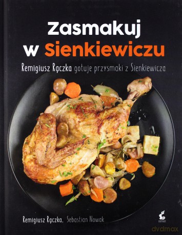 Zasmakuj w Sienkiewiczu. Remigiusz Rączka gotuje przysmaki z Sienkieiwcza - Remigiusz Rączka [KSIĄŻKA]