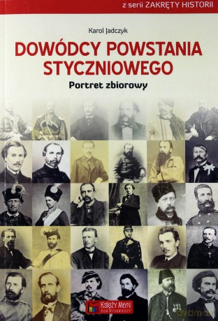 Dowódcy Powstania Styczniowego - Karol Jadczyk [KSIĄŻKA]