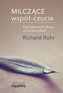 Milczące współ-czucie. Odnajdywanie Boga w kontemplacji - Richard Rohr [KSIĄŻKA]