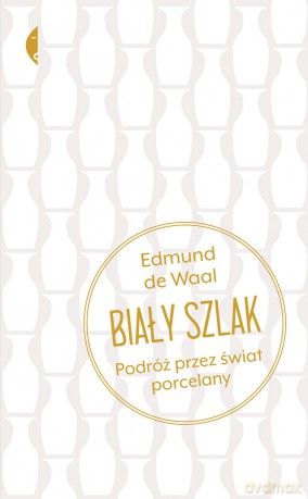 Biały szlak. Podróż przez świat porcelany - Edmund De Waal [KSIĄŻKA]