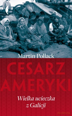 Cesarz Ameryki. Wielka ucieczka z Galicji - Martin Pollack [KSIĄŻKA]