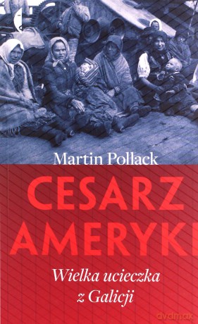 Cesarz Ameryki. Wielka ucieczka z Galicji - Martin Pollack [KSIĄŻKA]