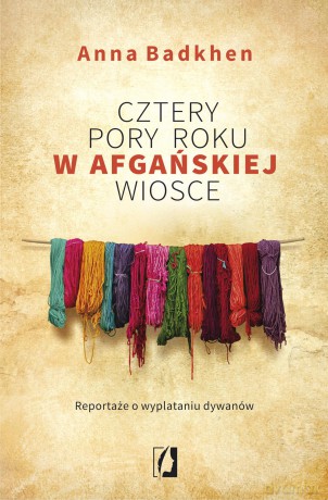 Cztery pory roku w afgańskiej wiosce. Reportaże o wyplataniu dywanów - Anna Badkhen [KSIĄŻKA]