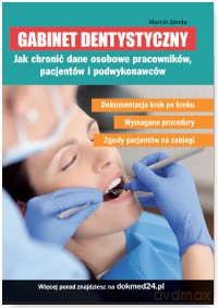 Gabinet dentystyczny. Jak chronić dane osobowe pracowników, pacjentów i podwykonawców - Marcin Zemła [KSIĄŻKA]
