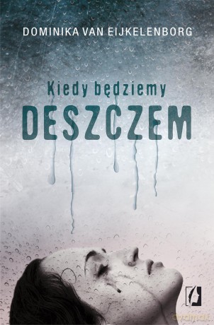 Kiedy będziemy deszczem - Dominika Van Eijkelenborg [KSIĄŻKA]