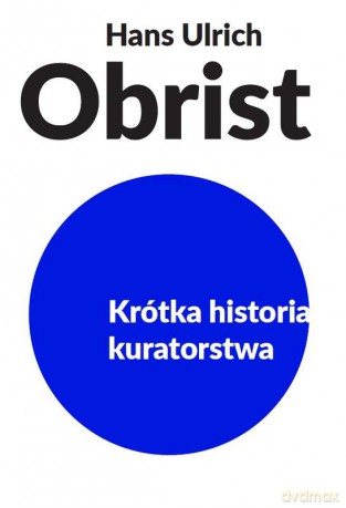 Krótka historia kuratorstwa - Hans Ulrich Obrist [KSIĄŻKA]