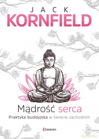Mądrość serca. Praktyka buddyjska w świecie zachodnim - Jack Kornfield [KSIĄŻKA]