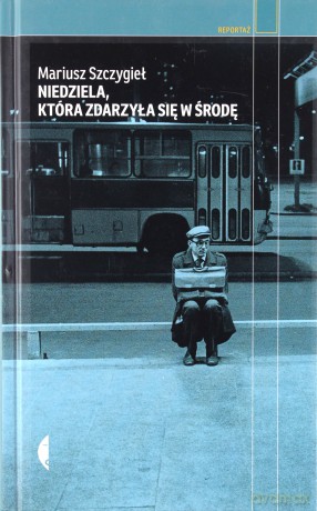 Niedziela która zdarzyła się w środę - Mariusz Szczygieł [KSIĄŻKA]