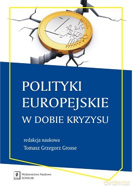 Polityki europejskie w dobie kryzysu - Tomasz Grzegorz Grosse [KSIĄŻKA]