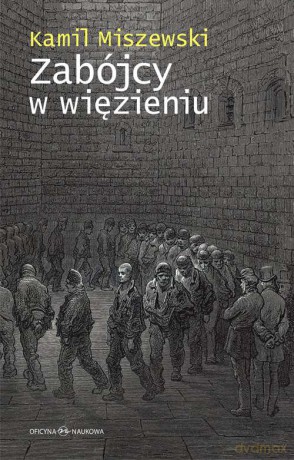 Zabójcy w więzieniu. Adaptacja więźniów długoterminowych do warunków izolacji - Kamil Miszewski [KSIĄŻKA]
